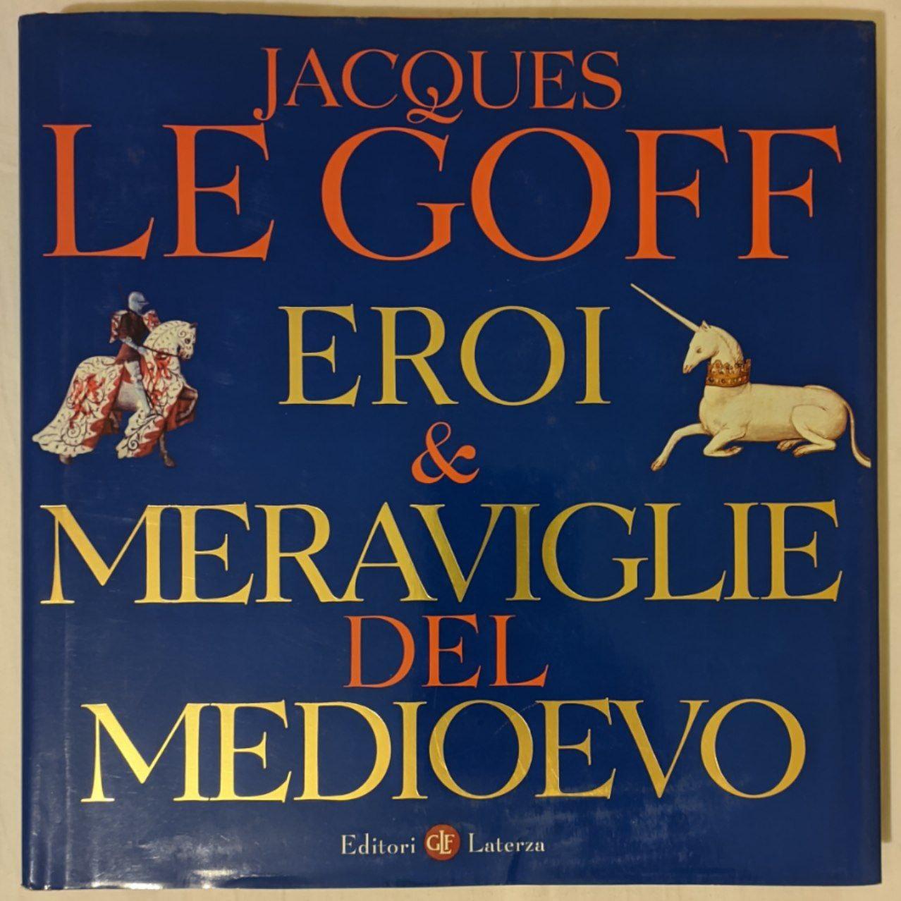 Eroi and meraviglie del Medioevo - Jacques Le Goff, Carlo De Nonno