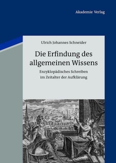 Die Erfindung des allgemeinen Wissens : Enzyklopädisches Schreiben im Zeitalter der Aufklärung - Ulrich Johannes Schneider