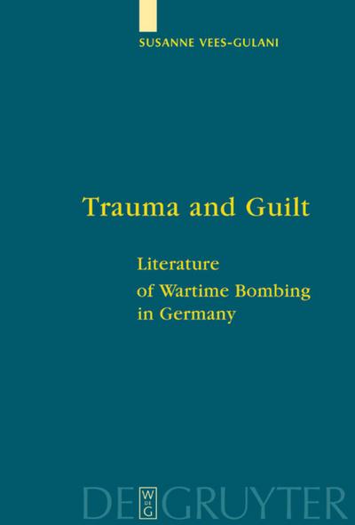 Trauma and Guilt : Literature of Wartime Bombing in Germany - Susanne Vees-Gulani