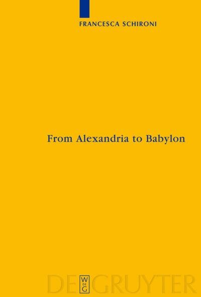 From Alexandria to Babylon : Near Eastern Languages and Hellenistic Erudition in the Oxyrhynchus Glossary (P.Oxy. 1802 + 4812) - Francesca Schironi