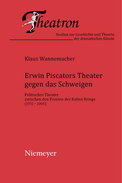 Erwin Piscators Theater gegen das Schweigen : Politisches Theater zwischen den Fronten des Kalten Kriegs (1951-1966) - Klaus Wannemacher