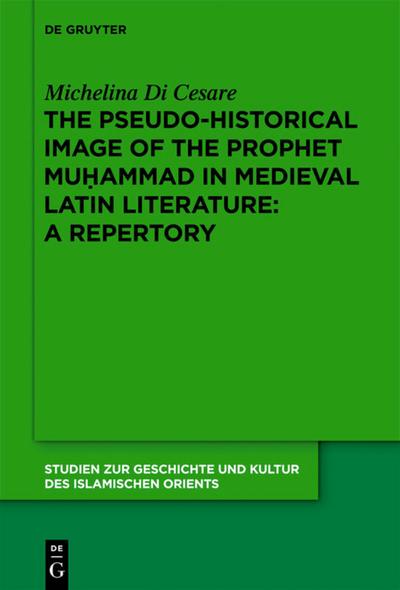 The Pseudo-historical Image of the Prophet Muhammad in Medieval Latin Literature: A Repertory - Michelina Di Cesare