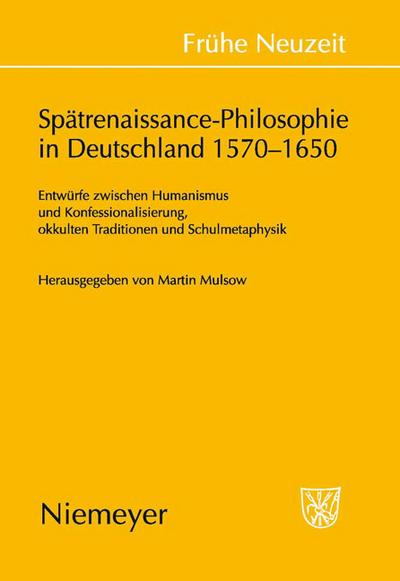Spätrenaissance-Philosophie in Deutschland 1570-1650 : Entwürfe zwischen Humanismus und Konfessionalisierung, okkulten Traditionen und Schulmetaphysik - Martin Mulsow