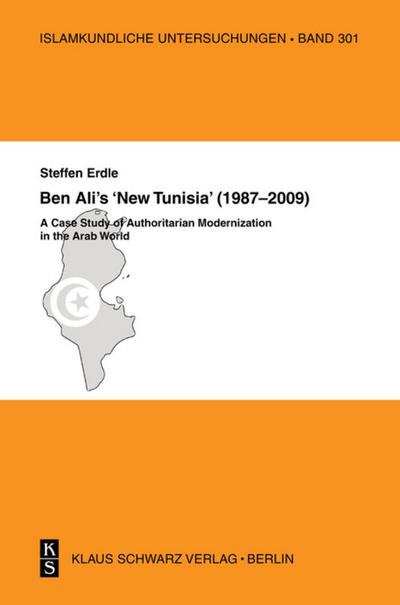 Ben Ali's 'New Tunisia' (1987-2009) : A Case Study of Authoritarian Modernization in the Arab World - Steffen Erdle