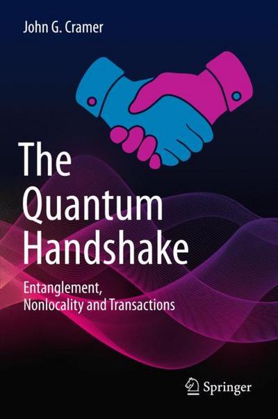 The Quantum Handshake : Entanglement, Nonlocality and Transactions - John G. Cramer