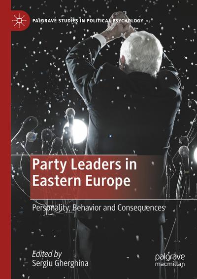 Party Leaders in Eastern Europe : Personality, Behavior and Consequences - Sergiu Gherghina