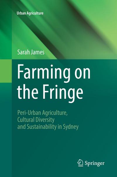 Farming on the Fringe : Peri-Urban Agriculture, Cultural Diversity and Sustainability in Sydney - Sarah James