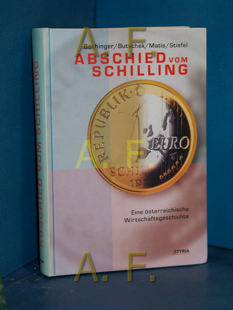 Abschied vom Schilling : eine österreichische Wirtschaftsgeschichte. Bachinger . - Bachinger, Karl