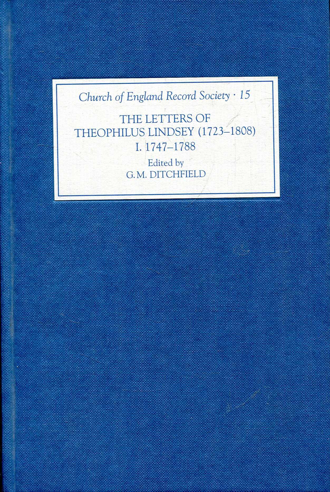 The Letters of Theophilus Lindsey (1723-1808): Volume I: 1747-1788 (Church of England Record Society volume 15) - Ditchfield, G.M. (editor)