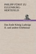 Das Ende Koenig Ludwigs II. und andere Erlebnisse - Eulenburg-Hertefeld, Philipp Fürst zu