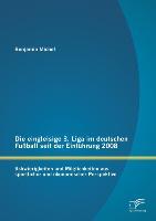 Die eingleisige 3. Liga im deutschen Fussball seit der Einführung 2008: Schwierigkeiten und Moeglichkeiten aus sportlicher und oekonomischer Perspektive - Michel, Benjamin