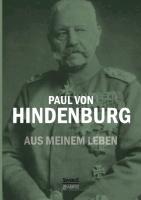 Paul von Hindenburg: Aus meinem Leben - Hindenburg, Paul von