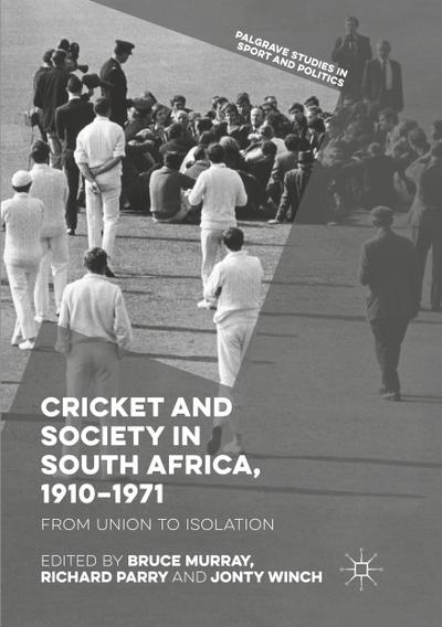 Cricket and Society in South Africa, 1910¿1971 : From Union to Isolation - Bruce Murray