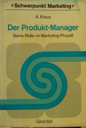 Der Produkt- Manager. Seine Rolle im Marketing- Prozeß - Kreuz, Adolf