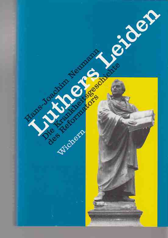 Luthers Leiden : die Krankheitsgeschichte des Reformators. Von Hans-Joachim Neumann. - Luther, Martin