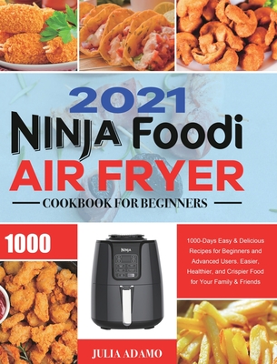 Ninja Air Fryer Cookbook for Beginners 2021: 1000-Days Easy & Delicious  Recipes for Beginners and Advanced Users. Easier, Healthier, and Crispier  Food (Hardback or Cased Book) by Adamo, Julia: New Hardback or