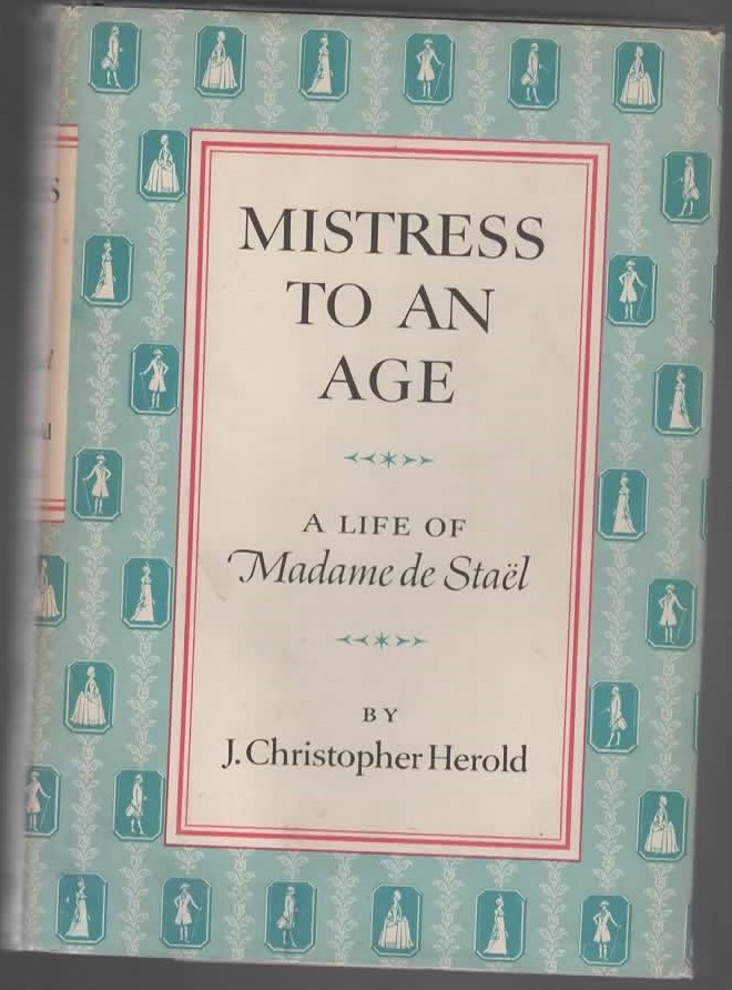 MISTRESS TO AN AGE A Life of Madame De Stael - J. Christopher Herold