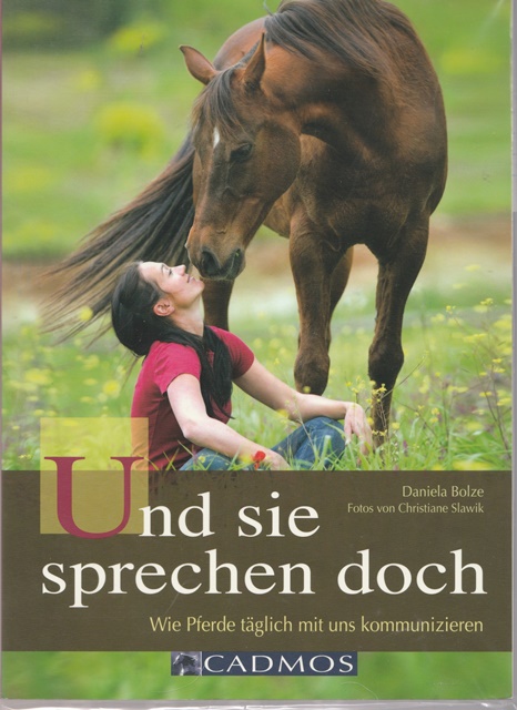 Und sie sprechen doch. Wie Pferde täglich mit uns kommunizieren. - Bolze, Daniela und Fotos: Christiane Slawik