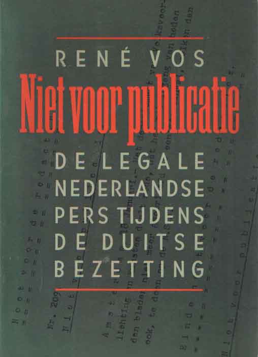 Niet voor publicatie. De legale Nederlandse pers tijdens de Duitse bezetting - Vos, René