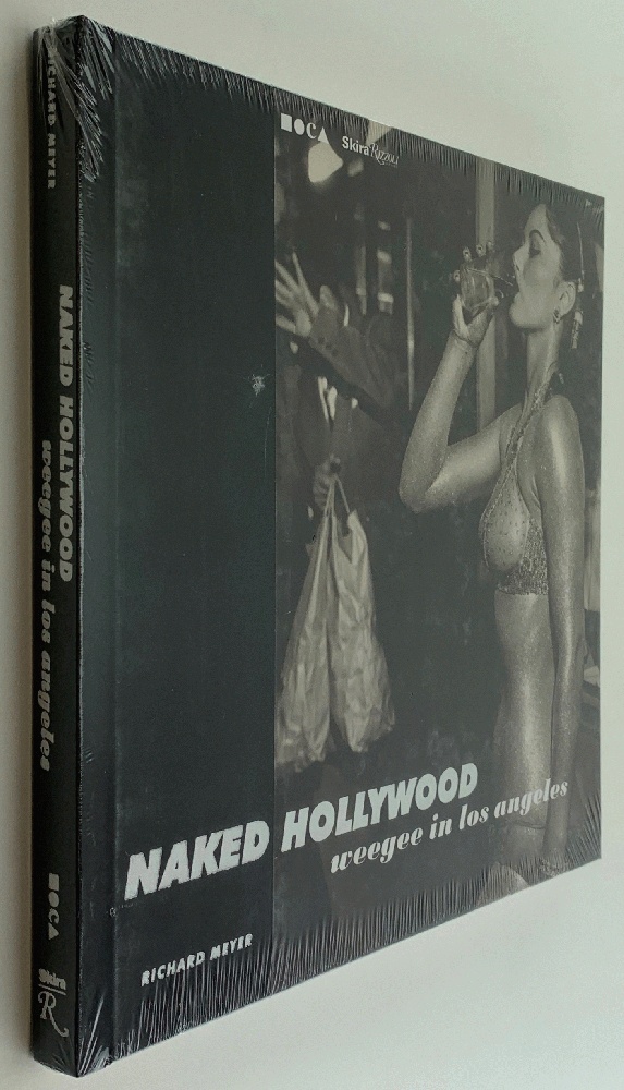Naked Hollywood: Weegee in Los Angeles - Meyer, Richard; Int'l Center of Photography; The Museum of Contemporary Art, Los Ange [Contributor]