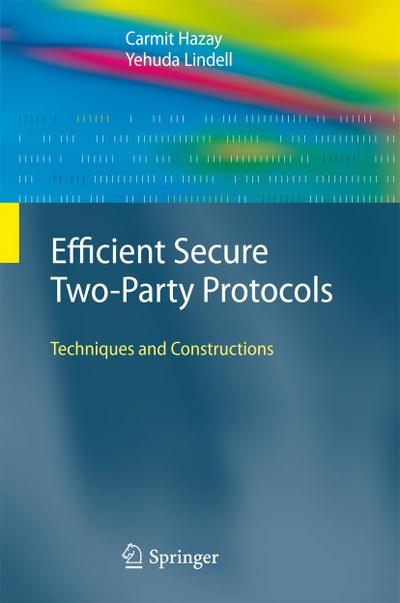 Efficient Secure Two-Party Protocols : Techniques and Constructions - Yehuda Lindell