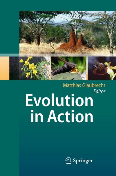 Evolution in Action : Case studies in Adaptive Radiation, Speciation and the Origin of Biodiversity - Matthias Glaubrecht