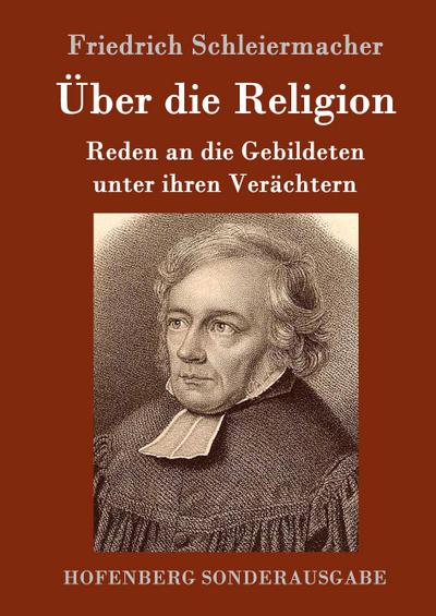 Über die Religion : Reden an die Gebildeten unter ihren Verächtern - Friedrich Schleiermacher