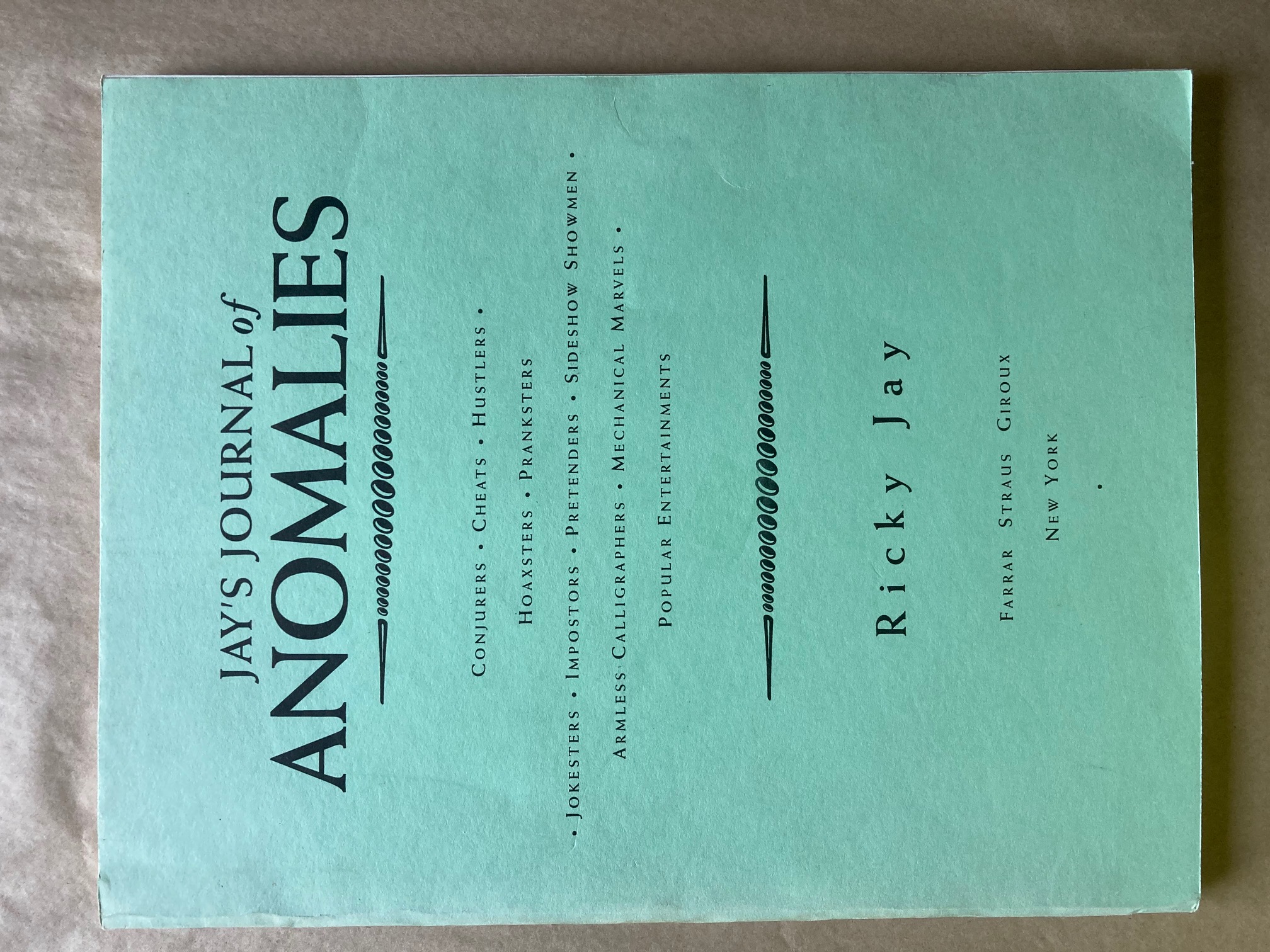 Jay's Journal of Anomalies : Conjurers, Cheats, Hustlers, Hoaxsters, Pranksters, Jokesters, Imposters, Pretenders, Side-Show Showmen, Armless Calligraphers, Mechanical Marvels, Popular Entertainments.