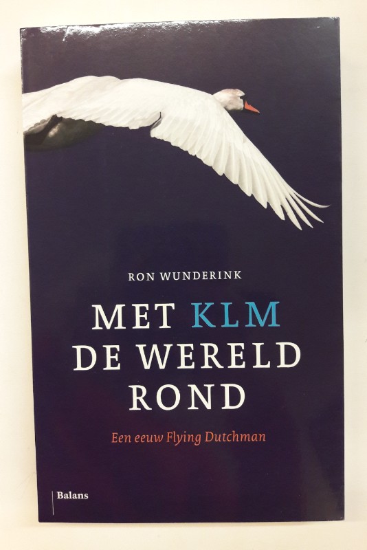 Met KLM de Wereld Rond. Een eeuw Flying Dutchman. - Wunderink, Ron