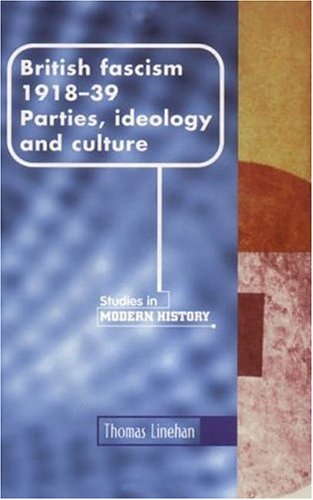 British Fascism, 1918-1939: Parties, ideology and culture (Manchester Studies in Modern History MUP) by Linehan, Thomas [Paperback ] - Linehan, Thomas