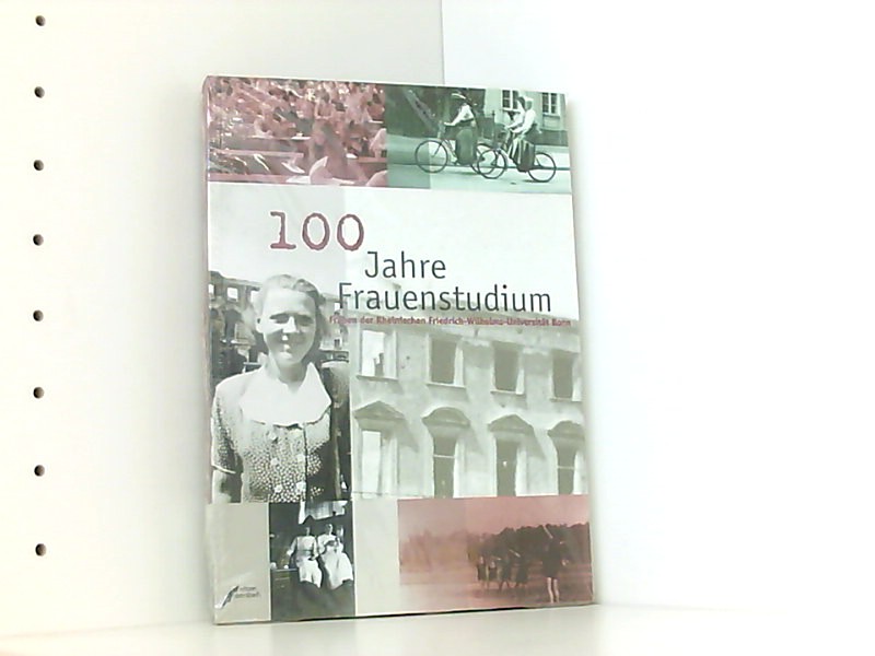 100 Jahre Frauenstudium. Frauen der Rheinischen Friedrich-Wilhelms-Universität Bonn