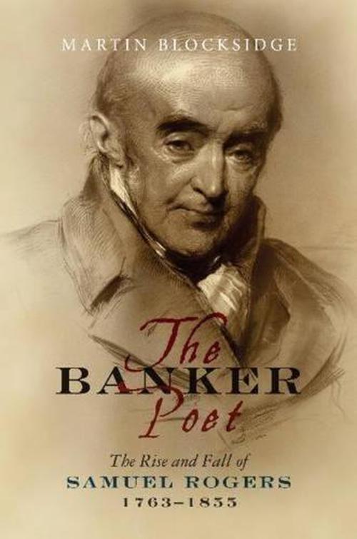 The Banker Poet: The Rise and Fall of Samuel Rogers, 1763-1855 (Hardcover) - Martin Blocksidge