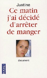 Ce matin, j'ai décidé d'arrêter de manger - Justine - Justine