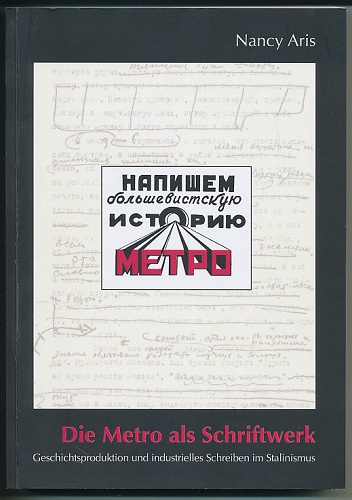 Die Metro als Schriftwerk. Geschichtsproduktion und industrielles Schreiben im Stalinismus. - Aris, Nancy