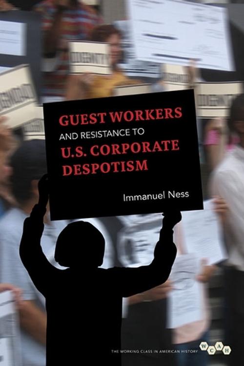 Guest Workers and Resistance to U.S. Corporate Despotism (Paperback) - Immanuel Ness