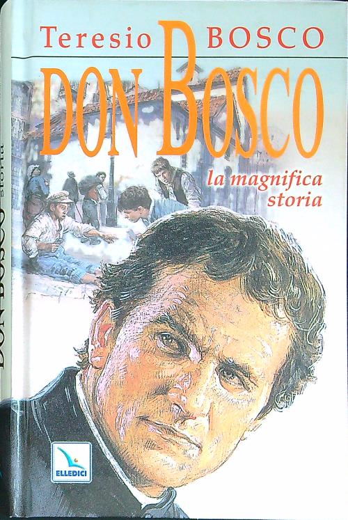 Don Bosco La magnifica storia - Bosco, Teresio