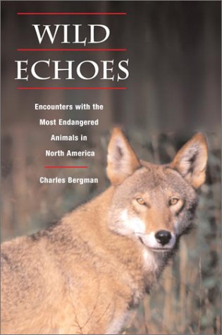 Wild Echoes: Encounters with the Most Endangered Animals in North America - Bergman, Charles A