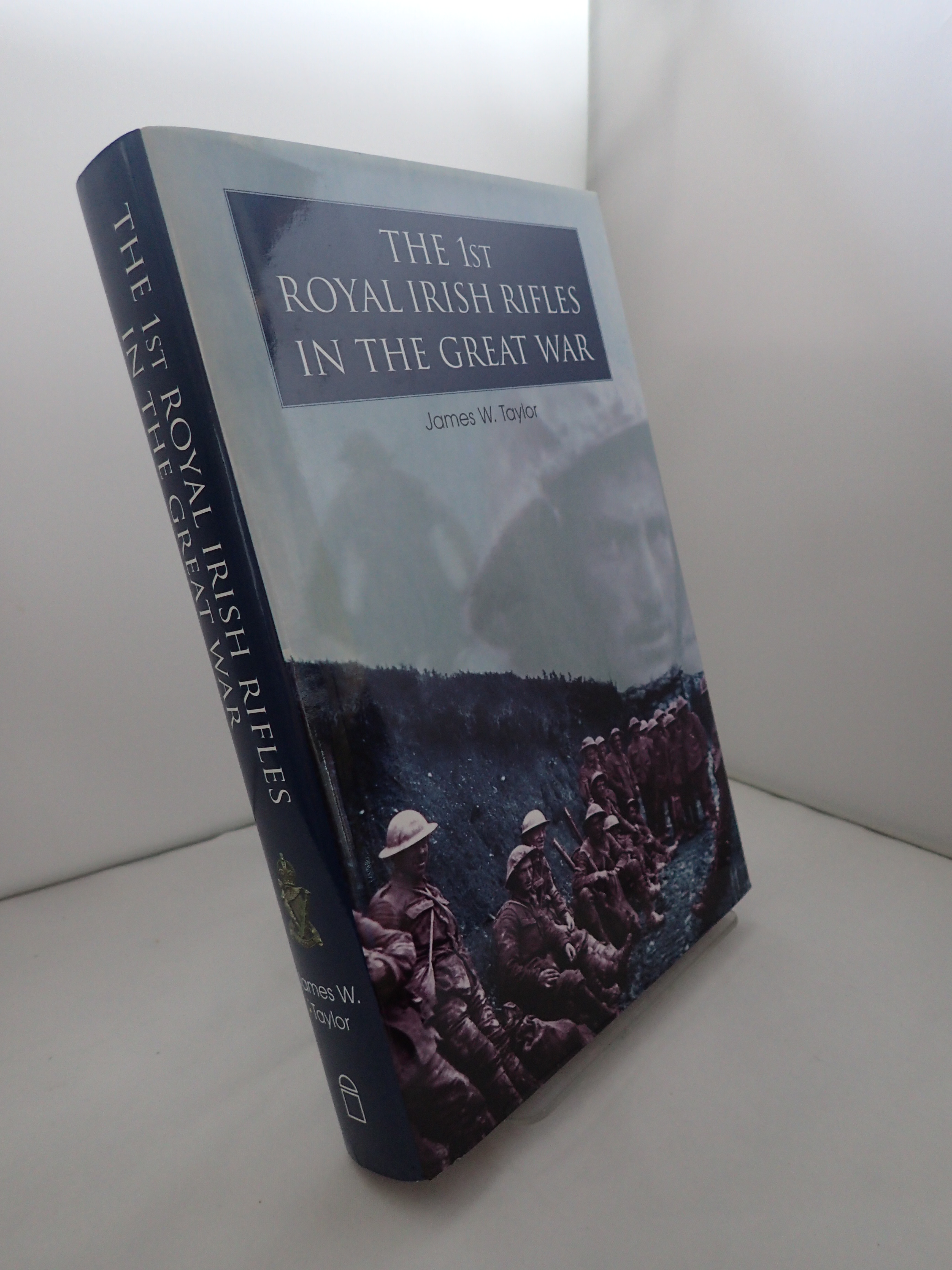 The 1st Royal Irish Rifles in the Great War - TAYLOR, James W