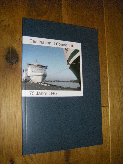 Destination Lübeck. 75 Jahre LHG - Lübecker Hafen-Gesellschaft mbh (Hg.)