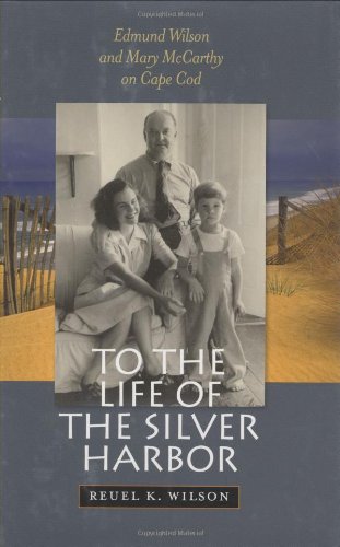 To the Life of the Silver Harbor: Edmund Wilson and Mary McCarthy on Cape Cod - Wilson, Reuel K.