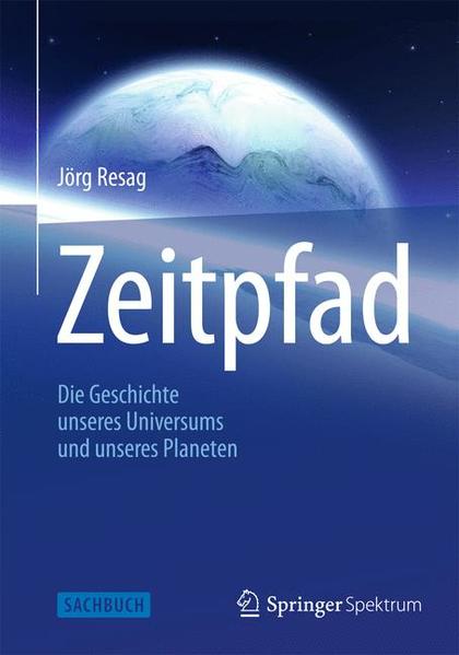 Zeitpfad: Die Geschichte unseres Universums und unseres Planeten - Resag, Jörg