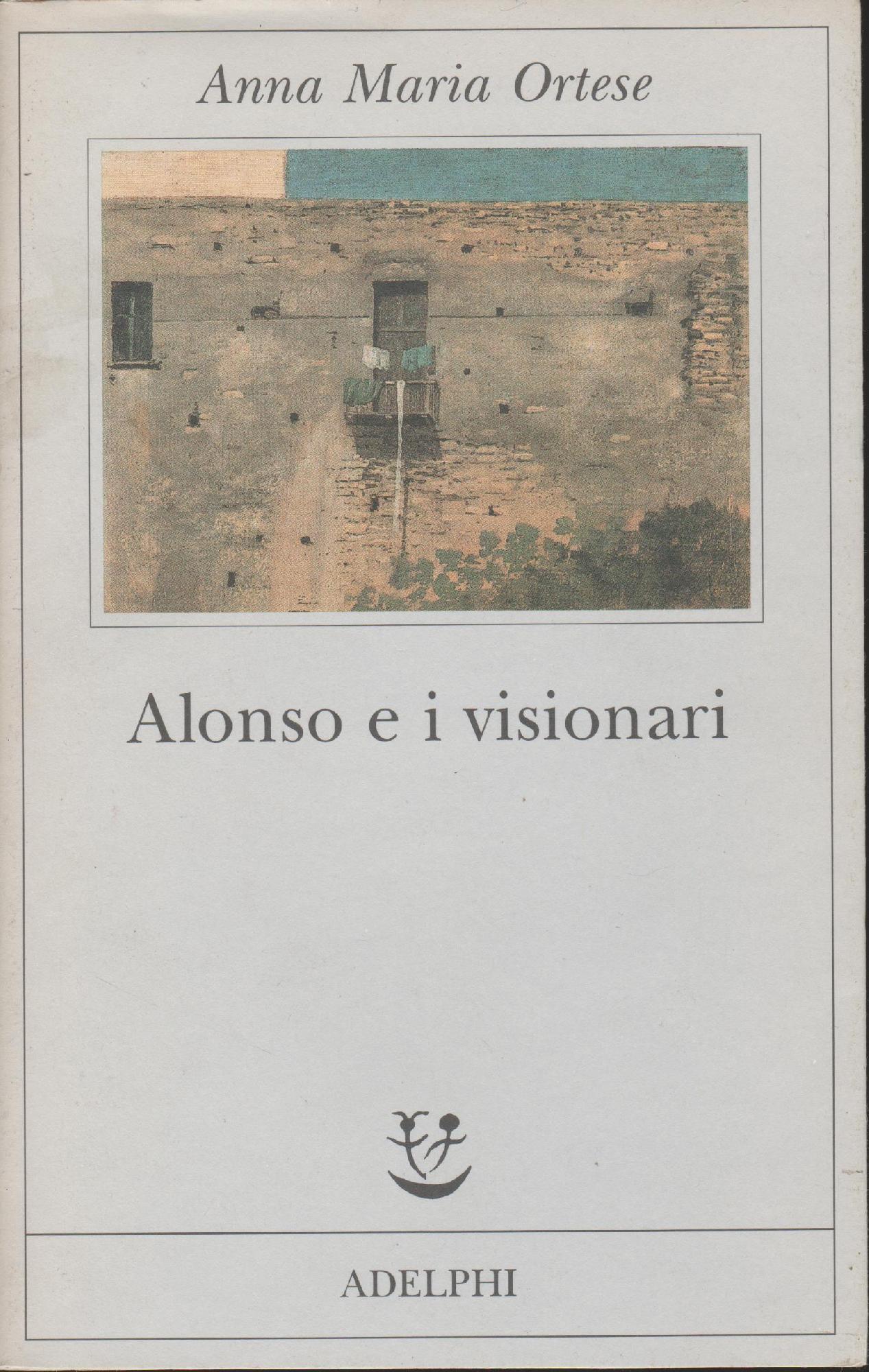 Alonso e i visionari - Ortese Anna Maria