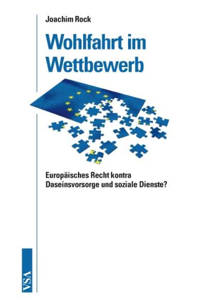 Wohlfahrt im Wettbewerb Europäisches Recht kontra Daseinsvorsorge und soziale Dienste? - Rock, Joachim