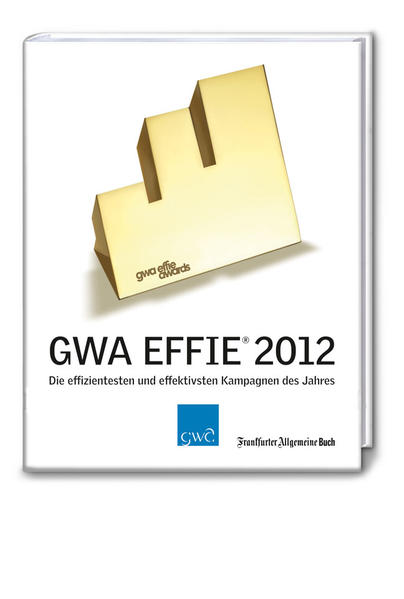 Effie Award: Die effizientesten und effektivsten Kampagnen des Jahres (GWA Jahrbücher) - GWA - Gesamtverband, Kommunikationsagenturen