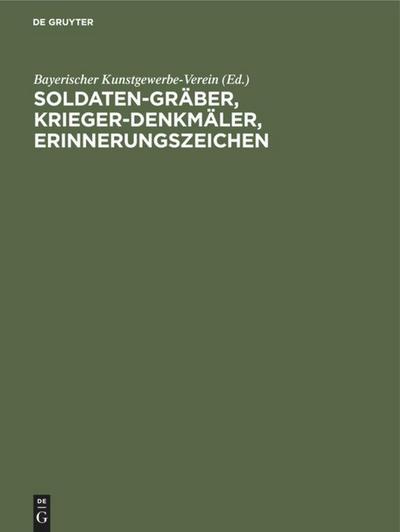 Soldaten-Gräber, Krieger-Denkmäler, Erinnerungszeichen : Entwürfe und Vorschläge - Bayerischer Kunstgewerbe-Verein