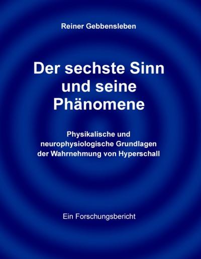 Der sechste Sinn und seine Phänomene : Physikalische und neurophysiologische Grundlagen der Wahrnehmung von Hyperschall - Reiner Gebbensleben