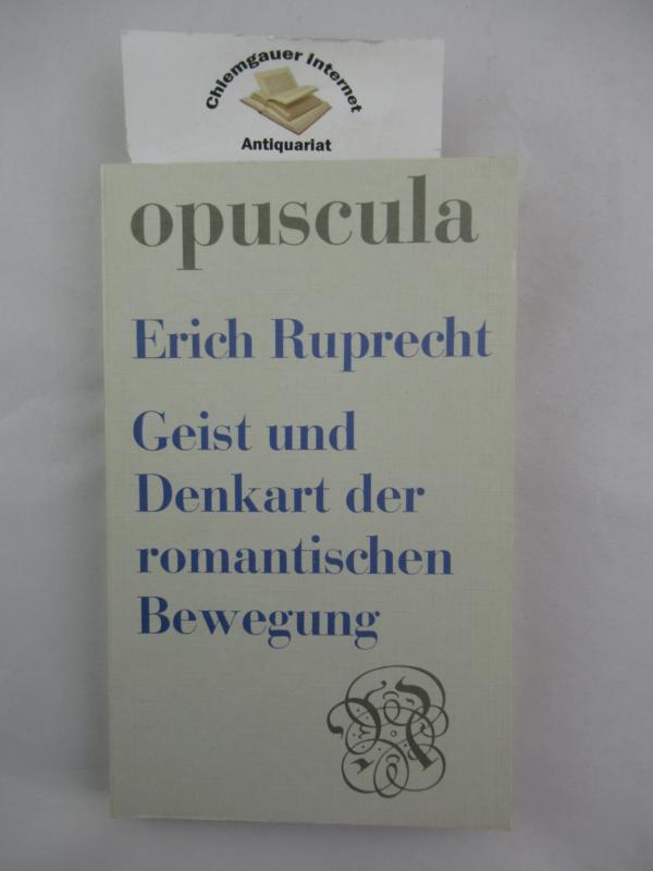 Geist und Denkart der romantischen Bewegung : durchgedacht bis zur Gegenwart. Opuscula aus Wissenschaft und Dichtung ; Bd. 48 - Ruprecht, Erich