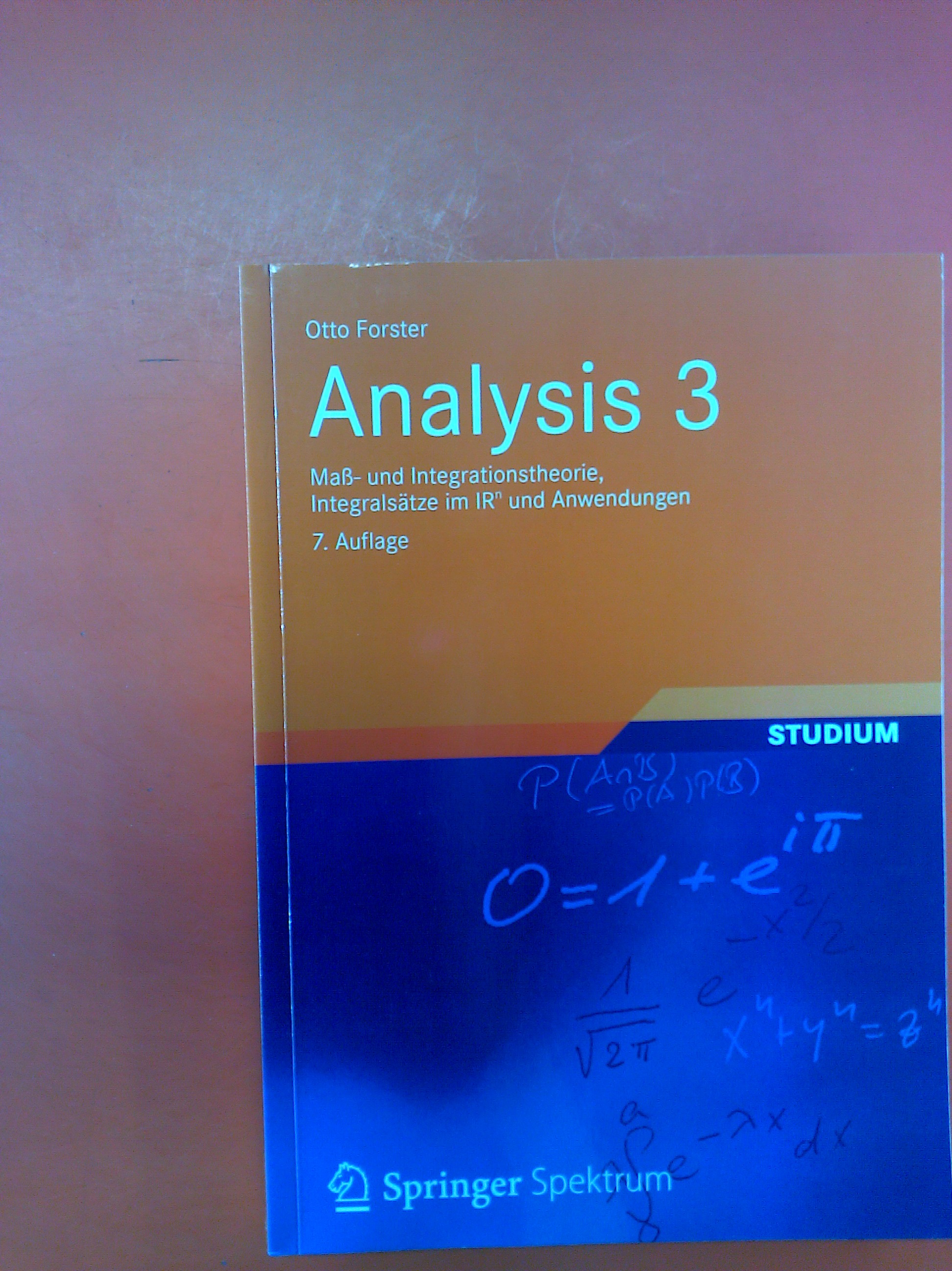 Analysis 3 Maß- und Integrationstheorie, Integralsätze im IRn und Anwendungen. 7. Auflage. - Otto Forster