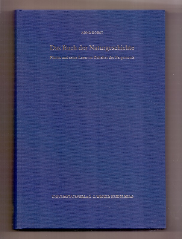 Das Buch der Naturgeschichte : Plinius und seine Leser im Zeitalter des Pergaments. Heidelberger Akademie der Wissenschaften. Philosophisch-Historische Klasse: Abhandlungen der Heidelberger Akademie der Wissenschaften, Philosophisch-Historische Klasse ; Jg. 1994, Abh. 2 - Borst, Arno