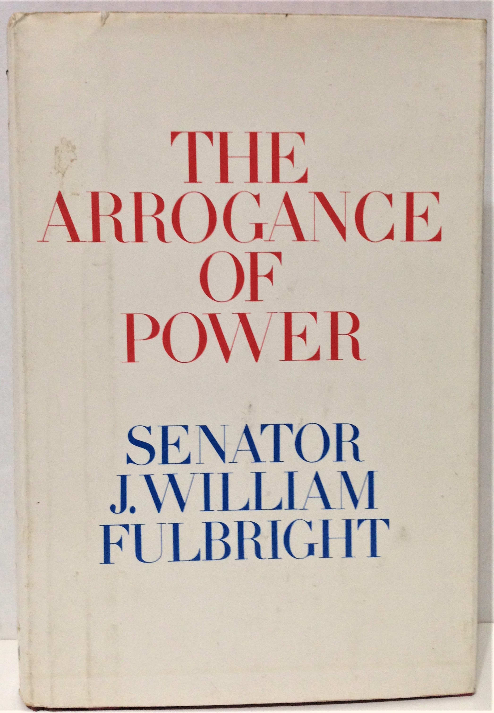 The Arrogance of Power by Senator J. William Fulbright, chairman Senate 